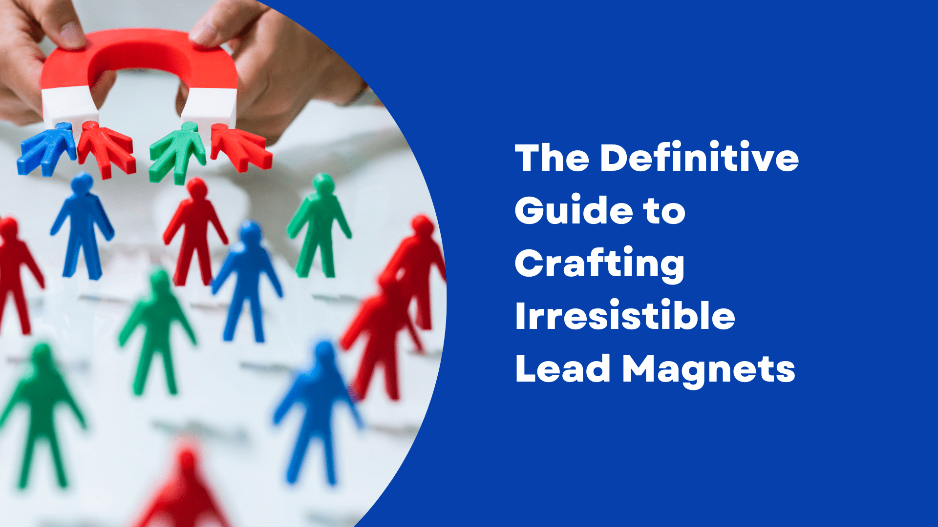The Definitive Guide to Crafting Irresistible Lead Magnets