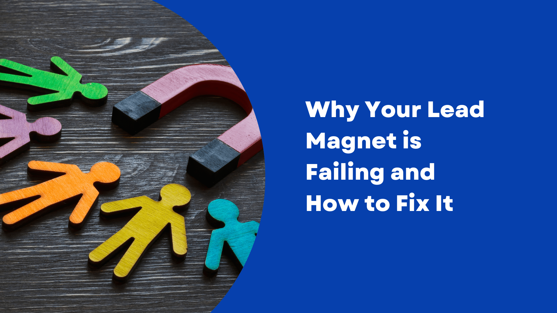 Why Your Lead Magnet is Failing and How to Fix It