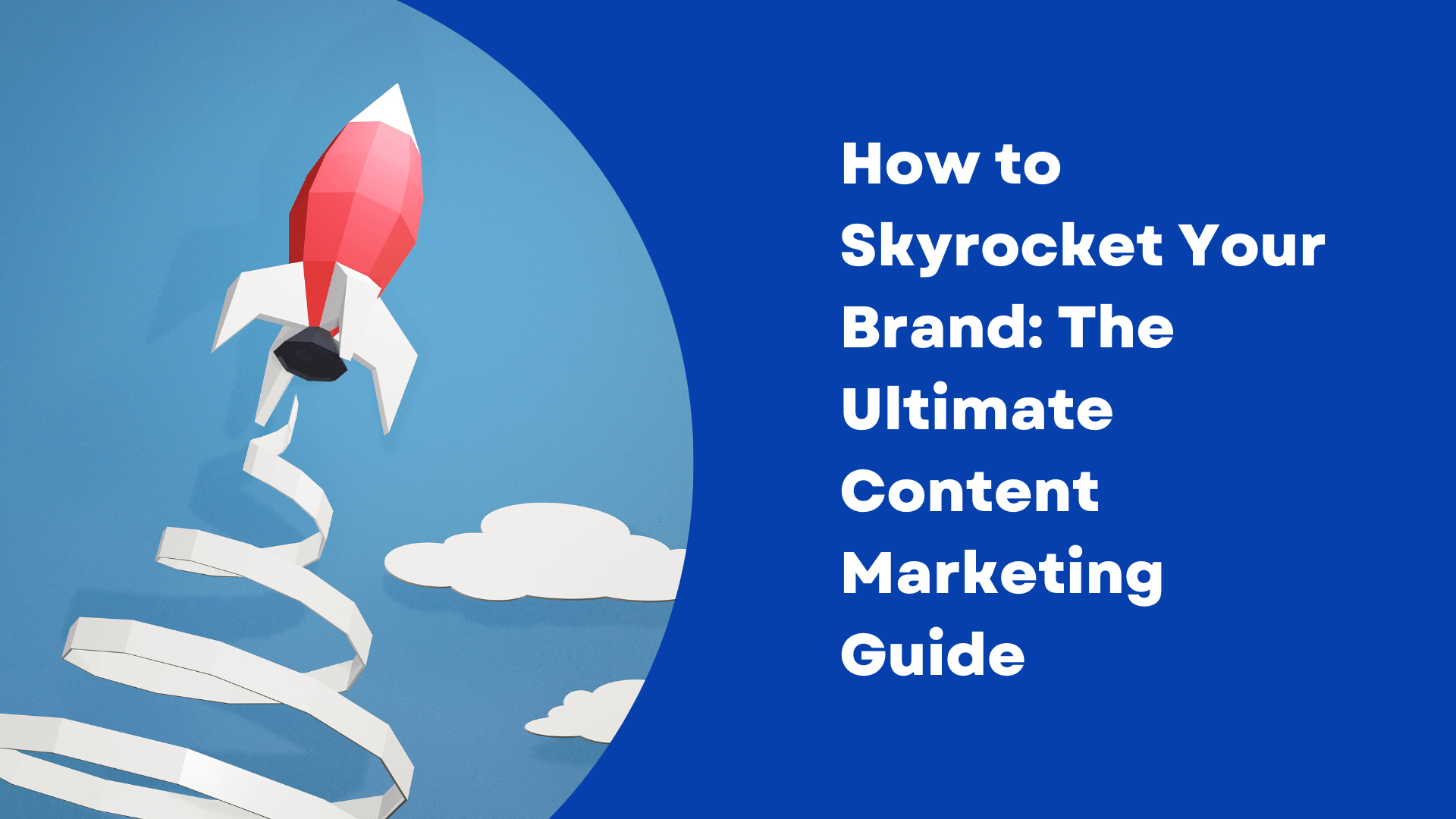How to Skyrocket Your Brand: The Ultimate Content Marketing Guide