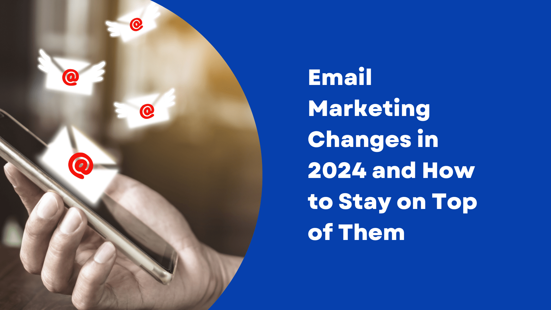 Email Marketing Changes in 2024 and How to Stay On Top of Them