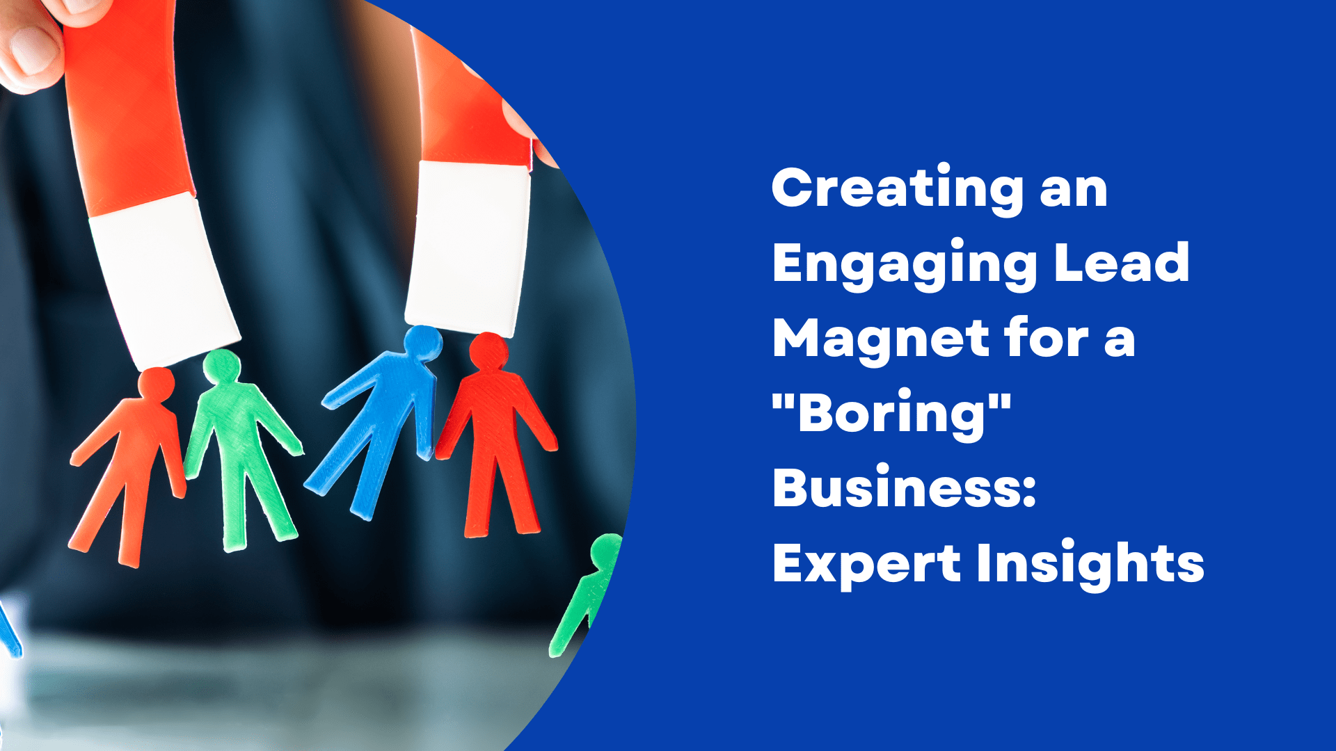 Creating an Engaging Lead Magnet for a Boring Business: Expert Insights