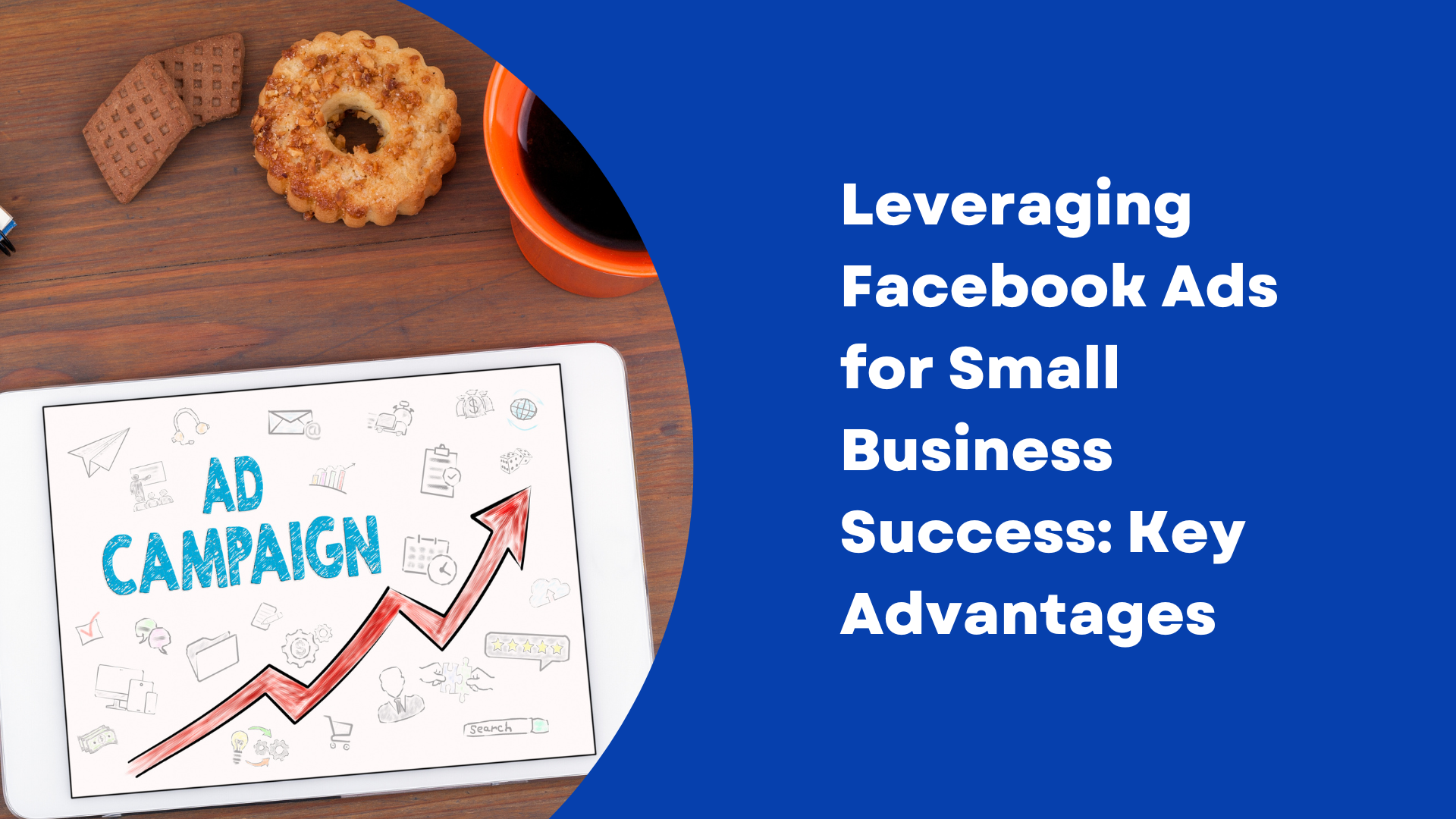 Leveraging Facebook Ads for Small Business: Key Advantages to Success